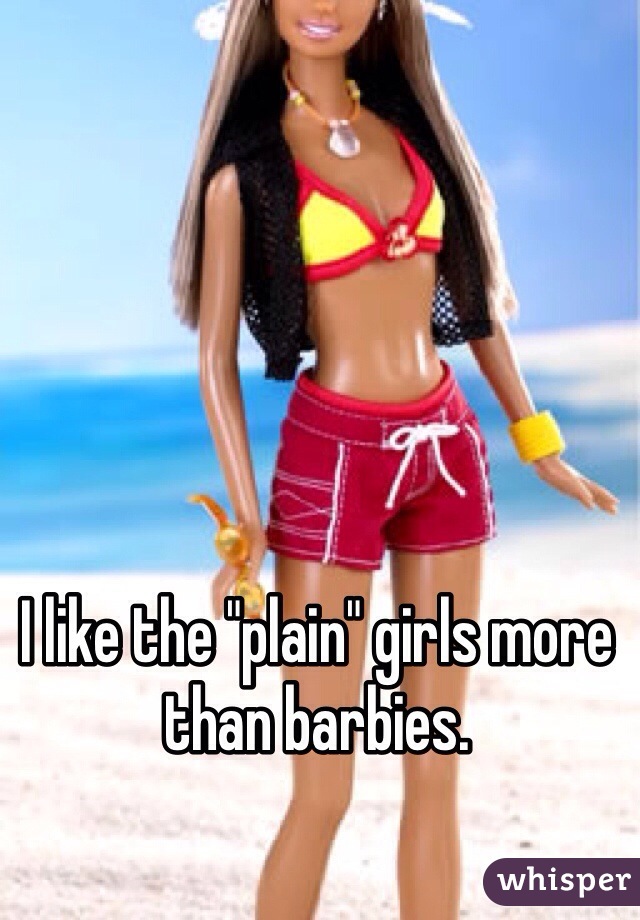 I like the "plain" girls more than barbies. 