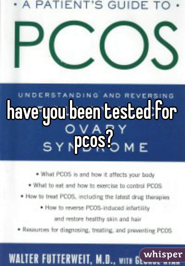 have you been tested for pcos?