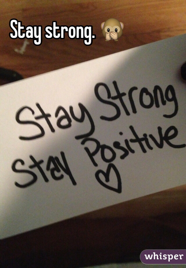 Stay strong. 🙊