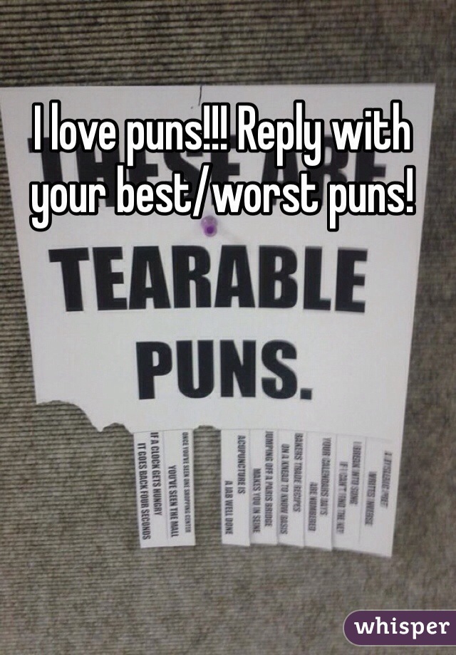 I love puns!!! Reply with your best/worst puns! 