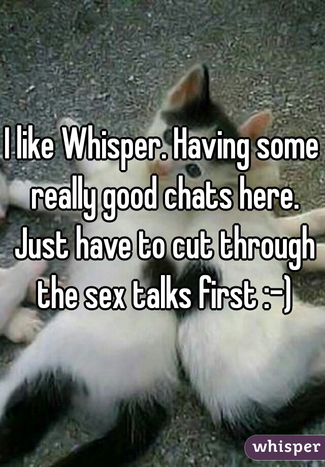 I like Whisper. Having some really good chats here. Just have to cut through the sex talks first :-)