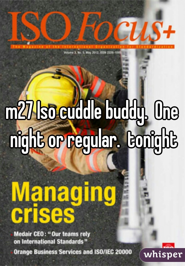 m27 Iso cuddle buddy.  One night or regular.  tonight