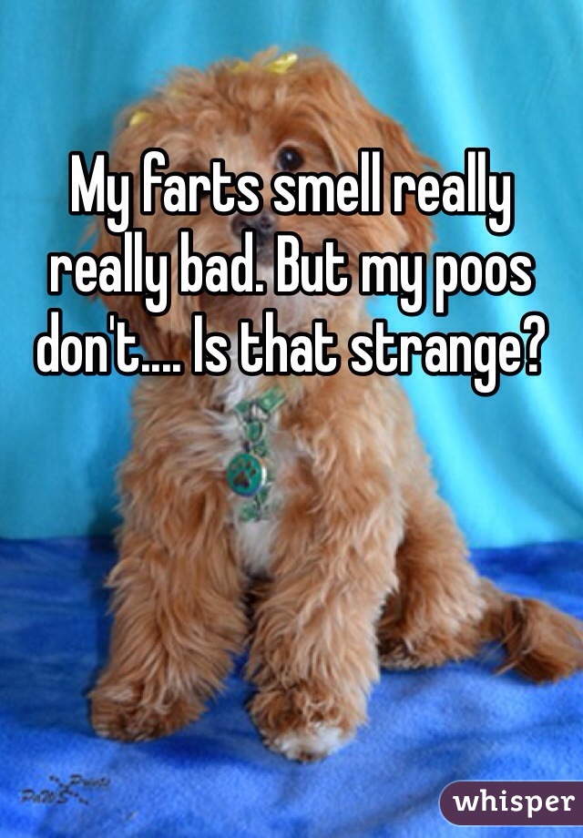 My farts smell really really bad. But my poos don't.... Is that strange?