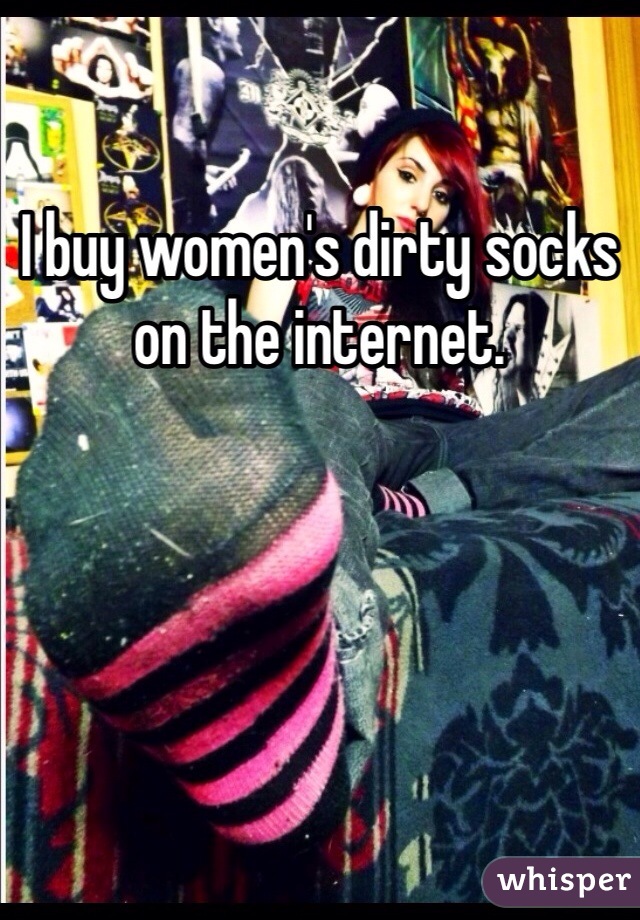 I buy women's dirty socks on the internet. 