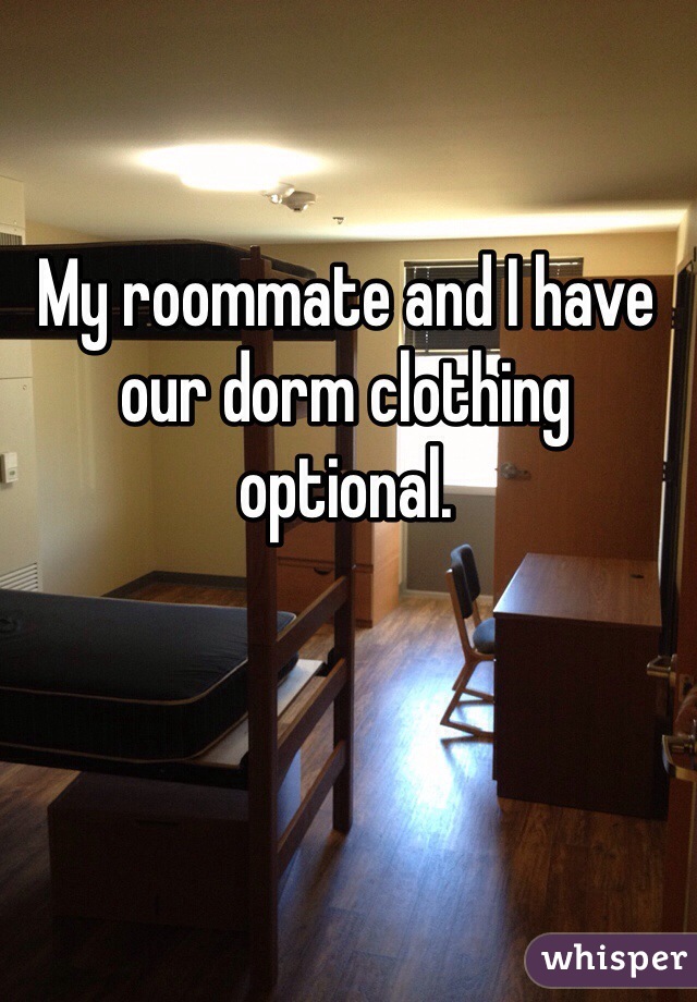 My roommate and I have our dorm clothing optional. 