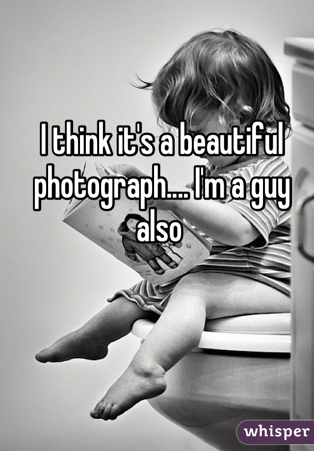 I think it's a beautiful photograph.... I'm a guy also 