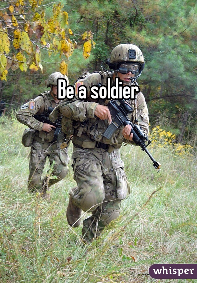 Be a soldier