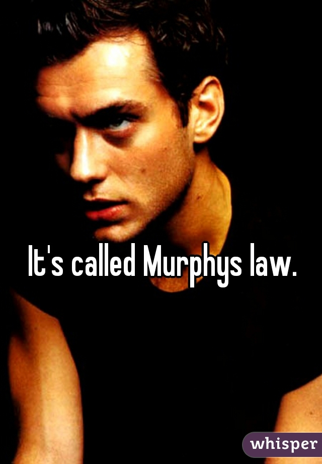 It's called Murphys law. 