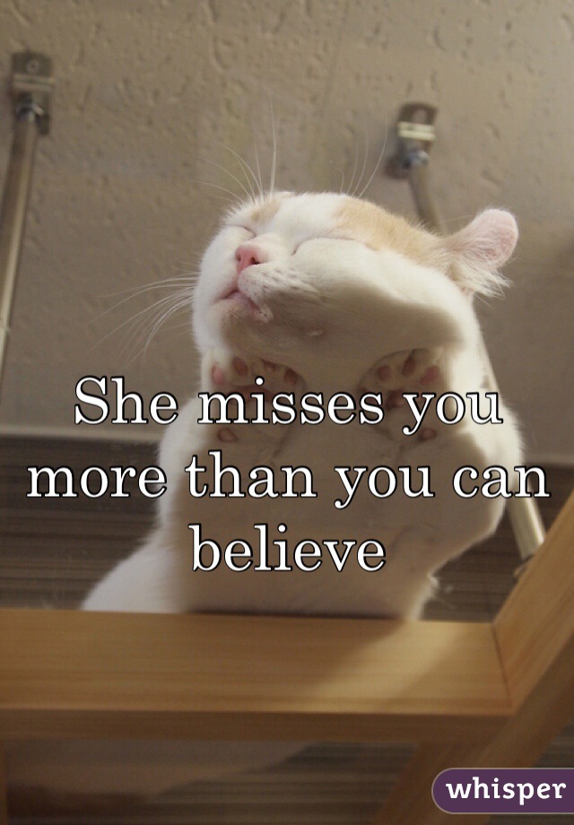 She misses you more than you can believe
