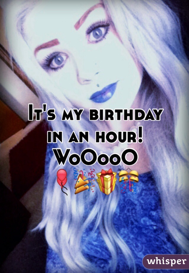 It's my birthday
in an hour!
WoOooO
🎈🎉🎁🎊