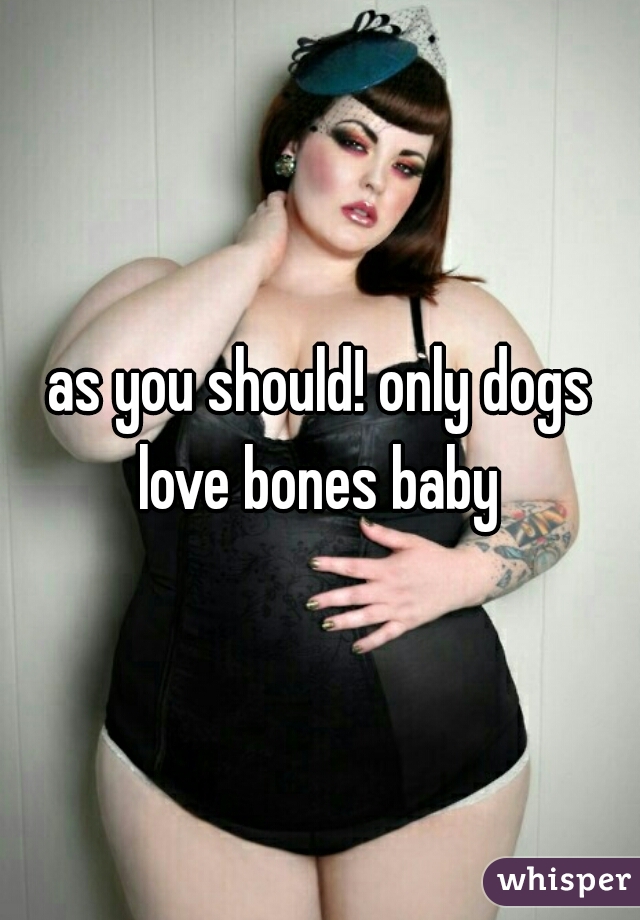 as you should! only dogs love bones baby 