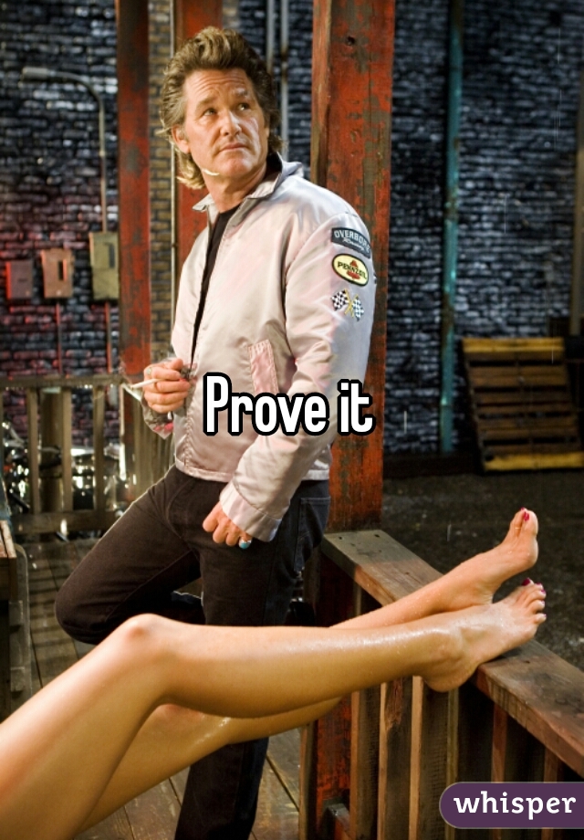 Prove it