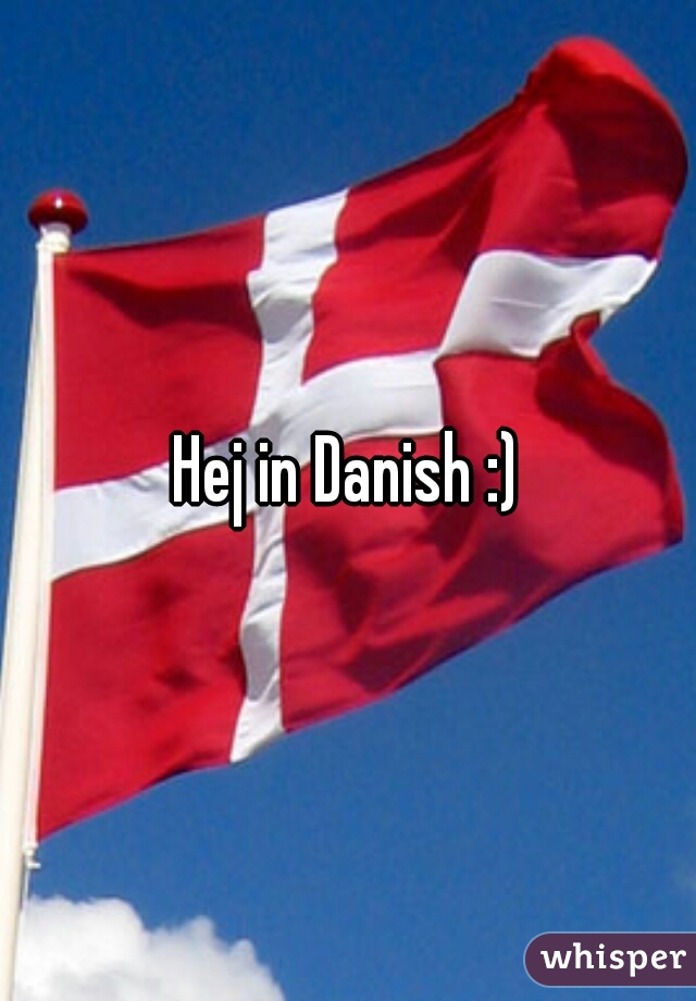 Hej in Danish :)
