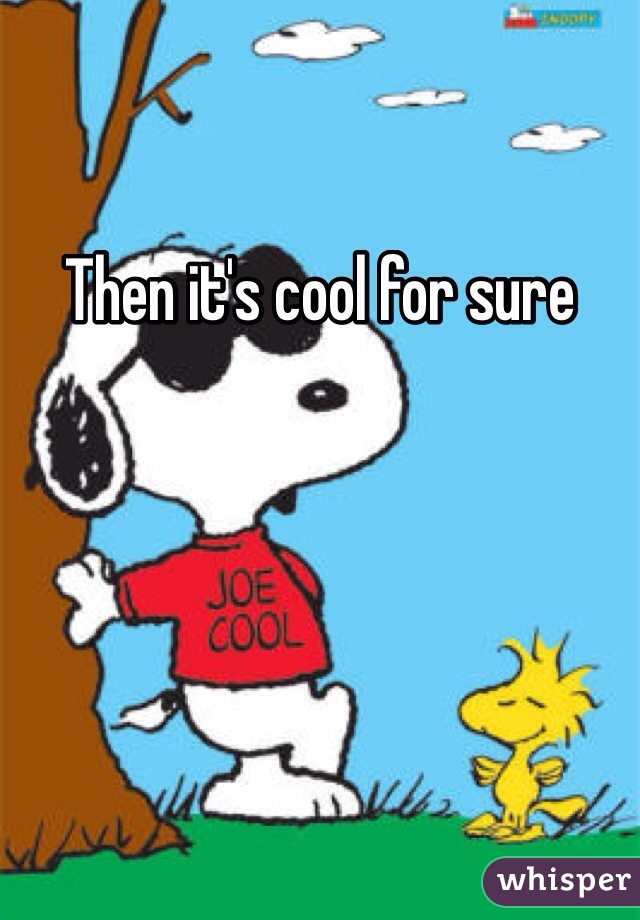 Then it's cool for sure