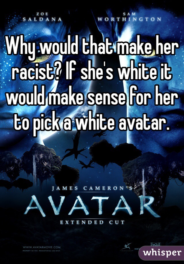 Why would that make her racist? If she's white it would make sense for her to pick a white avatar. 