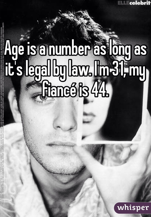 Age is a number as long as it's legal by law. I'm 31, my fiancé is 44. 