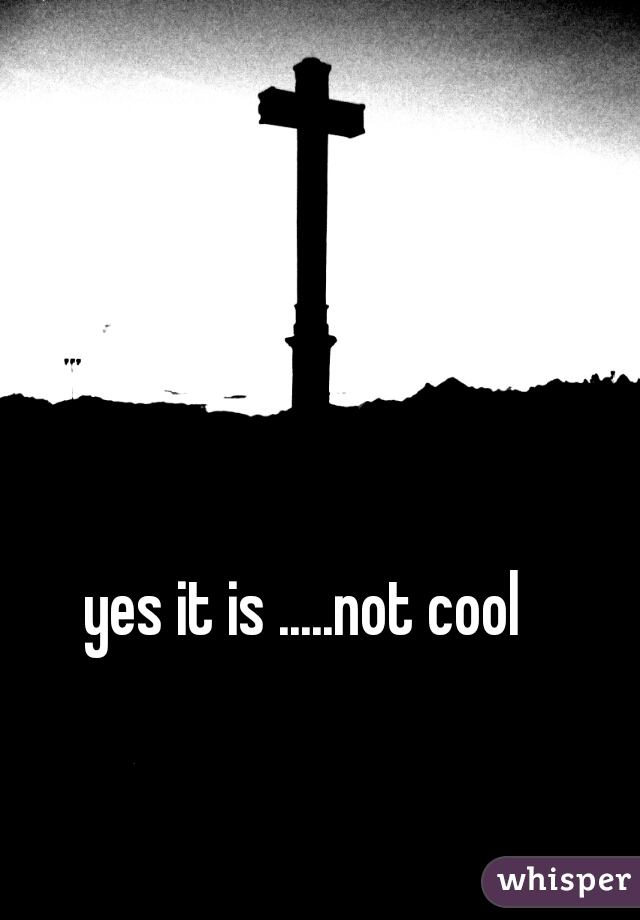 
yes it is .....not cool