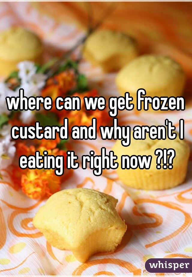 where can we get frozen custard and why aren't I eating it right now ?!?