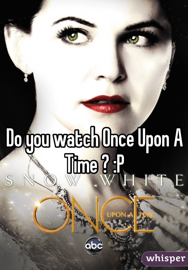 Do you watch Once Upon A Time ? :P