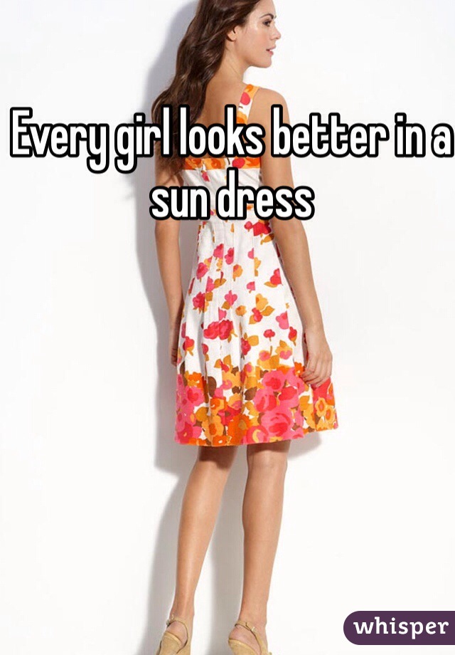 Every girl looks better in a sun dress