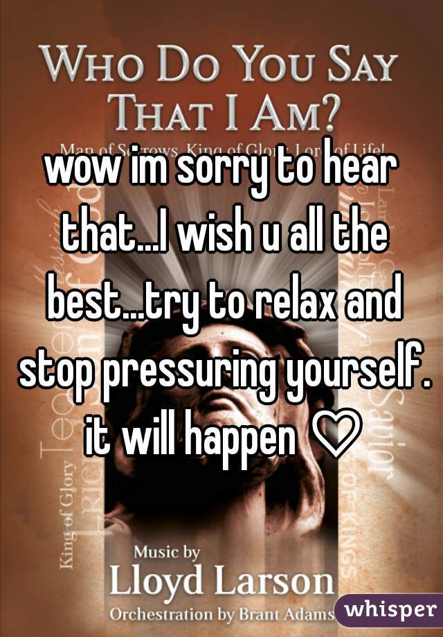 wow im sorry to hear that...I wish u all the best...try to relax and stop pressuring yourself. it will happen ♡