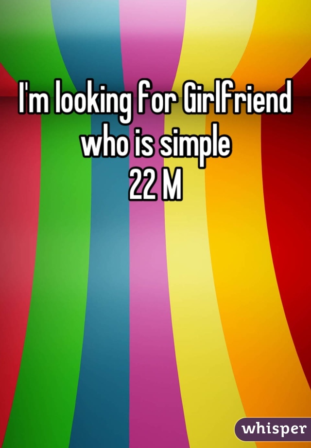 I'm looking for Girlfriend who is simple
22 M