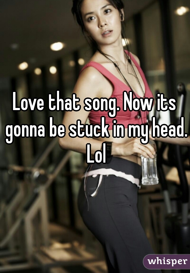 Love that song. Now its gonna be stuck in my head. Lol