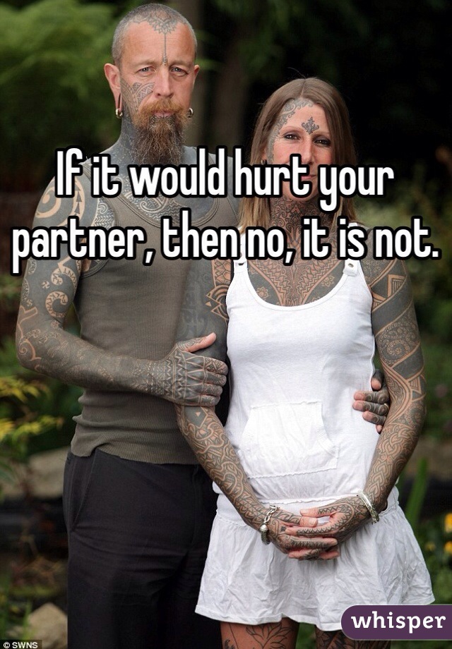 If it would hurt your partner, then no, it is not. 