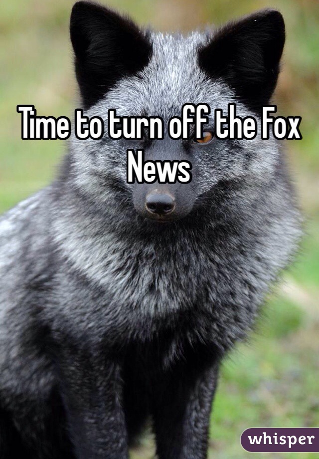 Time to turn off the Fox News