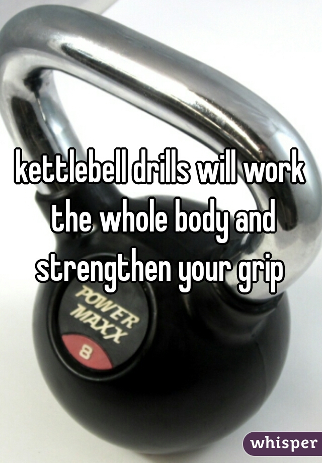 kettlebell drills will work the whole body and strengthen your grip 