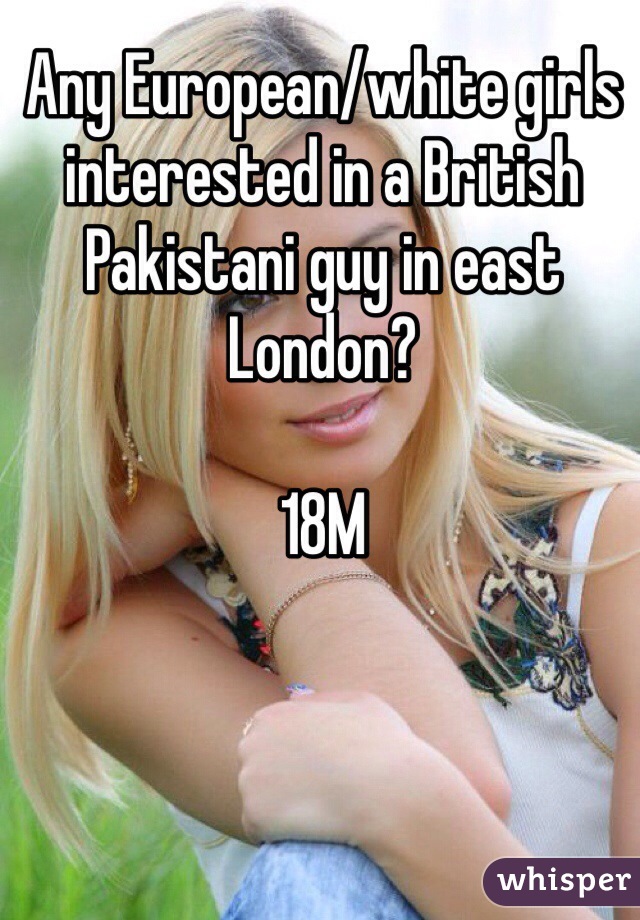Any European/white girls interested in a British Pakistani guy in east London? 

18M 