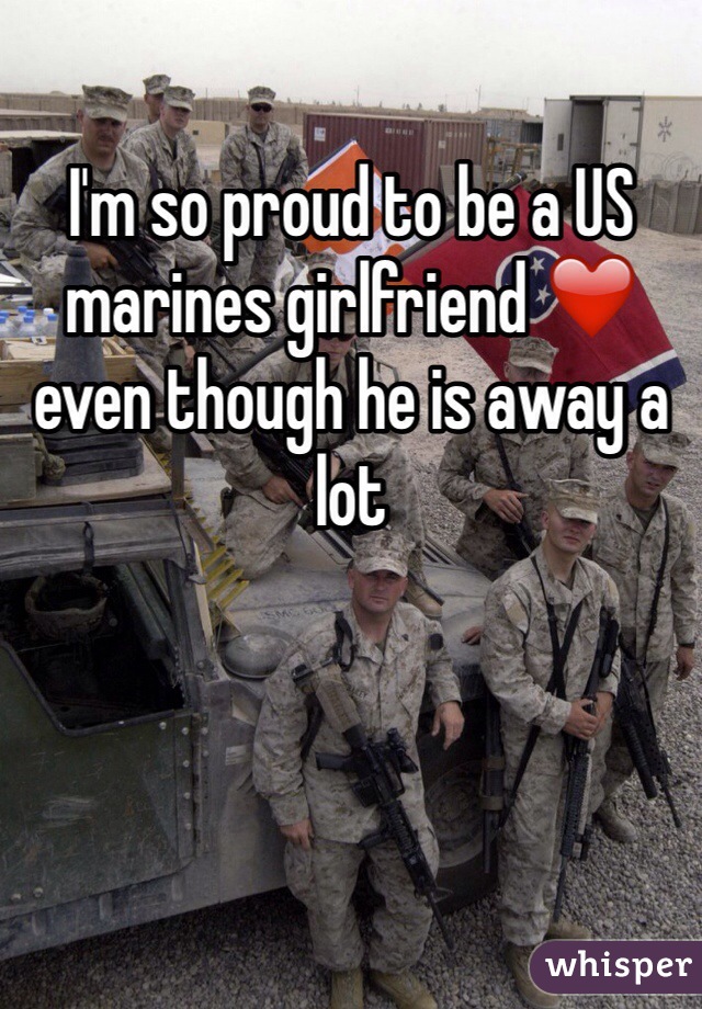I'm so proud to be a US marines girlfriend ❤️ even though he is away a lot 