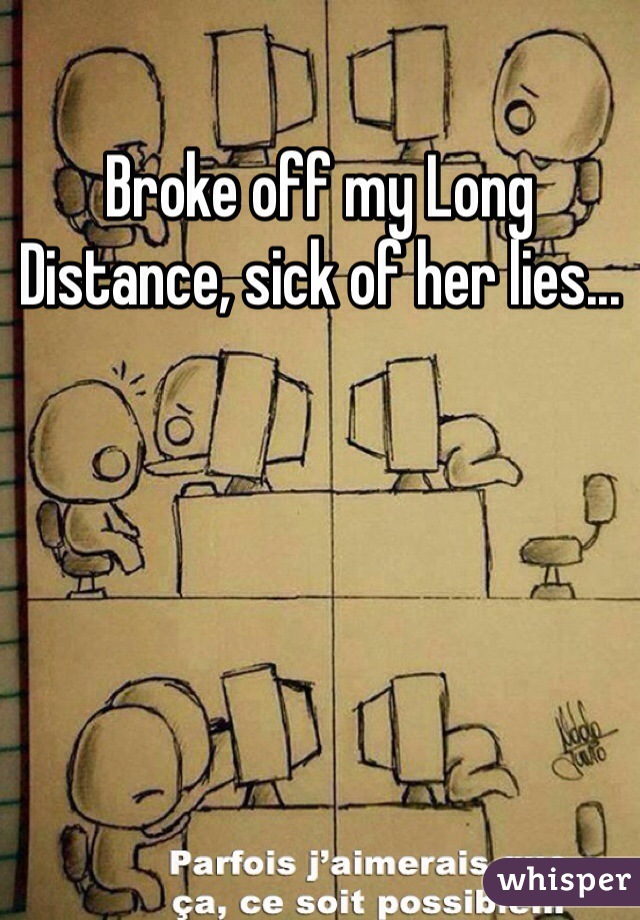 Broke off my Long Distance, sick of her lies...