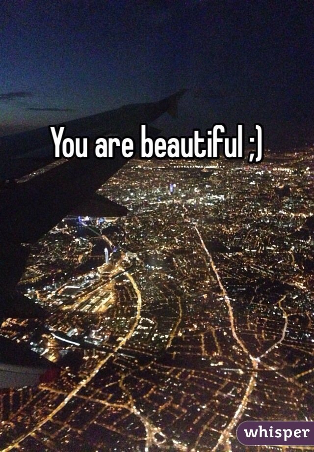 You are beautiful ;)
