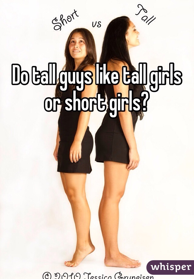 Do tall guys like tall girls or short girls?
