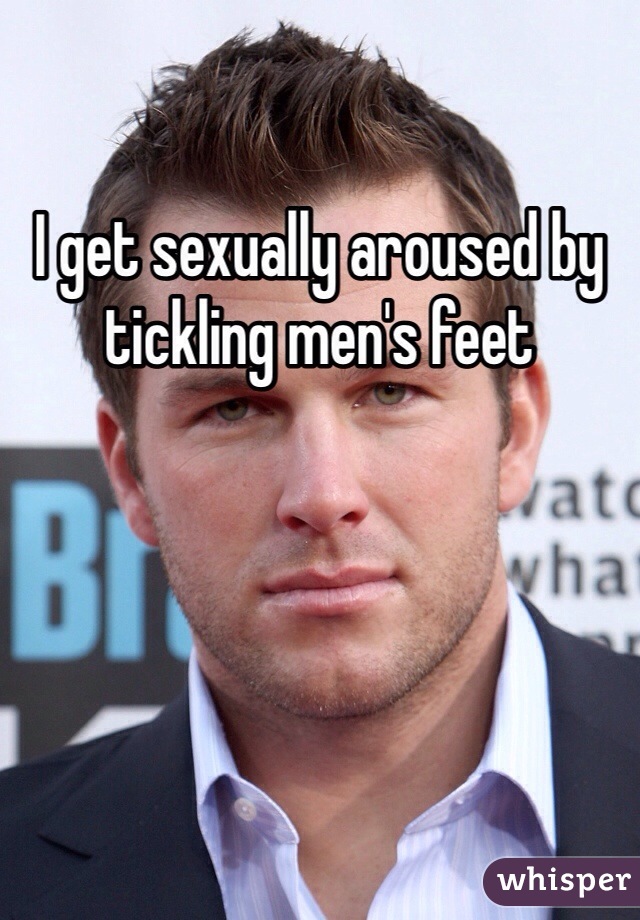 I get sexually aroused by tickling men's feet 