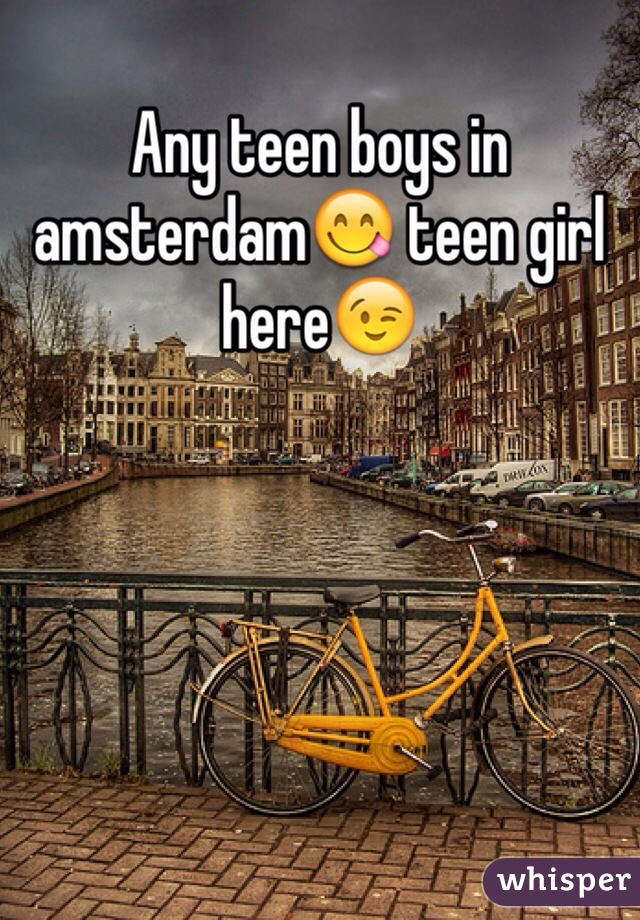 Any teen boys in amsterdam😋 teen girl here😉