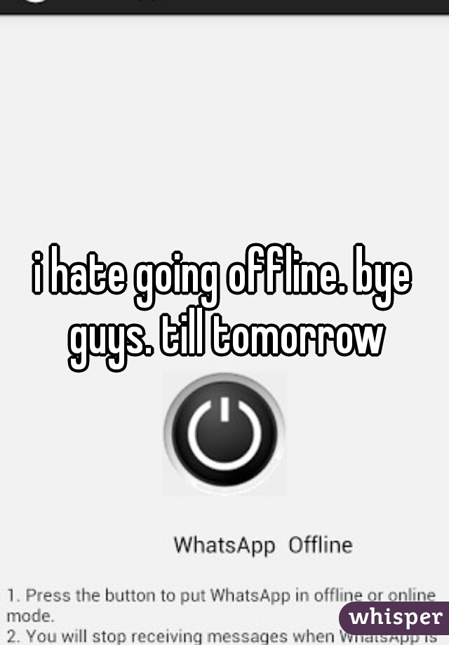 i hate going offline. bye guys. till tomorrow