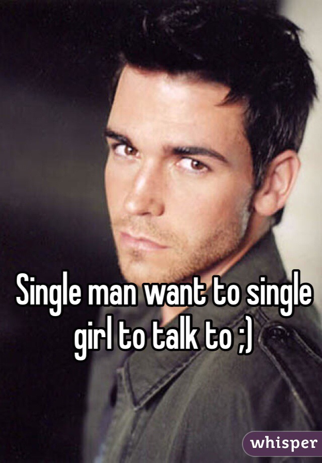 Single man want to single girl to talk to ;)