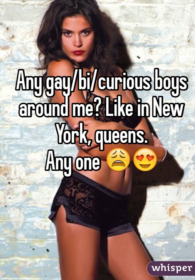 Any gay/bi/curious boys around me? Like in New York, queens.
Any one 😩😍