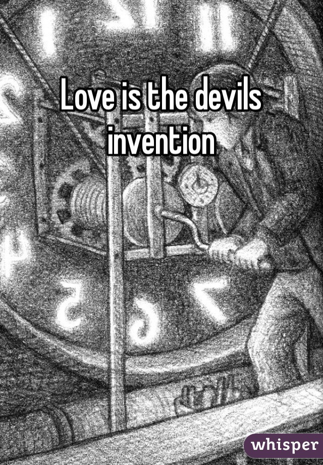 Love is the devils invention 