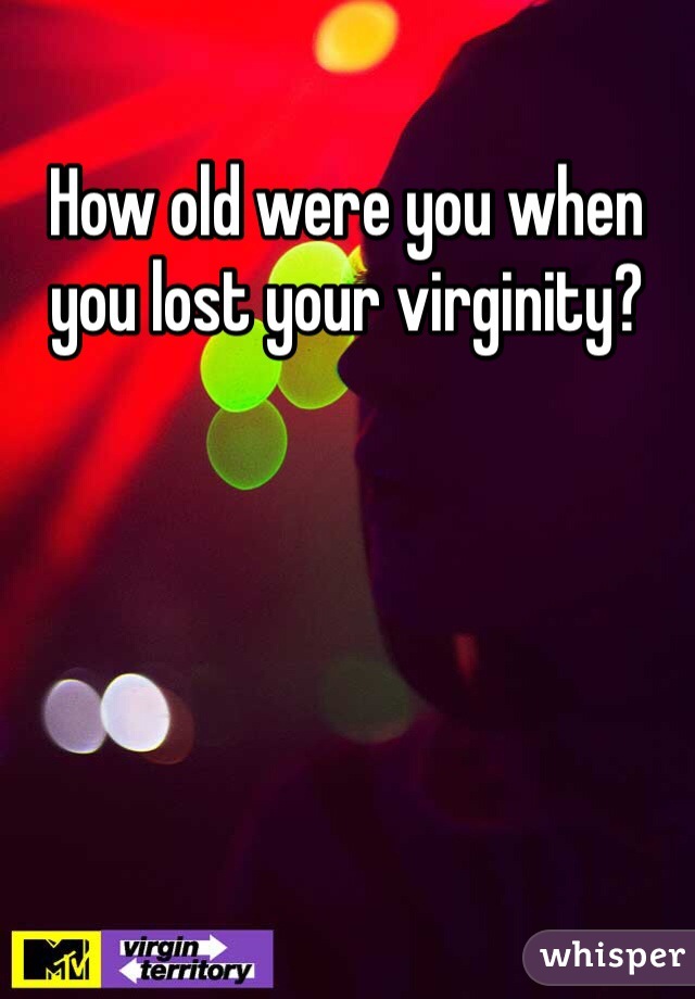 How old were you when you lost your virginity?