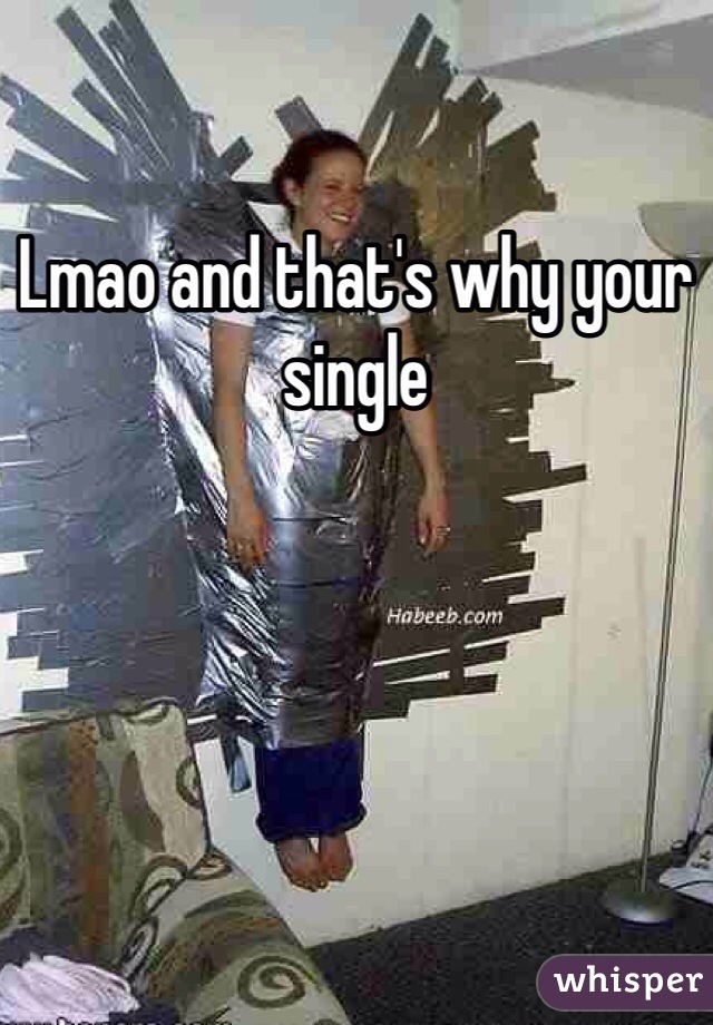 Lmao and that's why your single 
