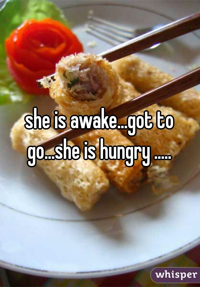 she is awake...got to go...she is hungry ..... 