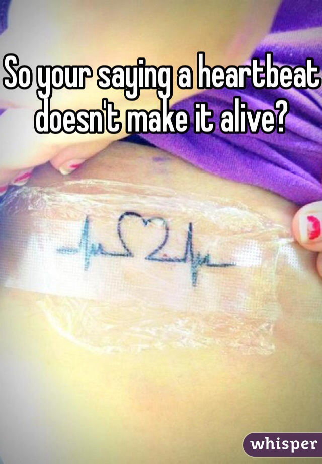 So your saying a heartbeat doesn't make it alive? 