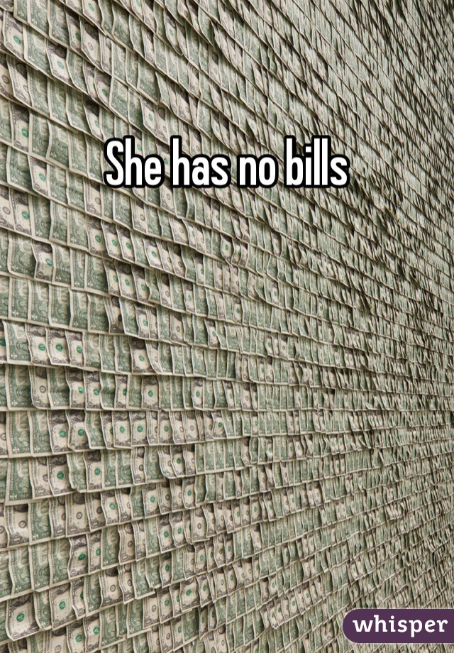 She has no bills