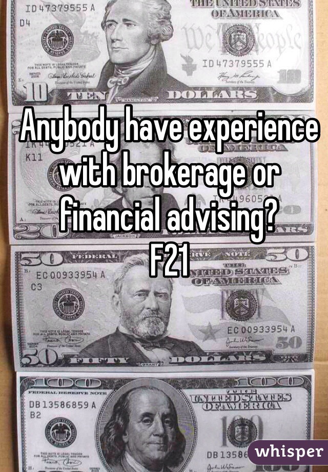 Anybody have experience with brokerage or financial advising?
F21