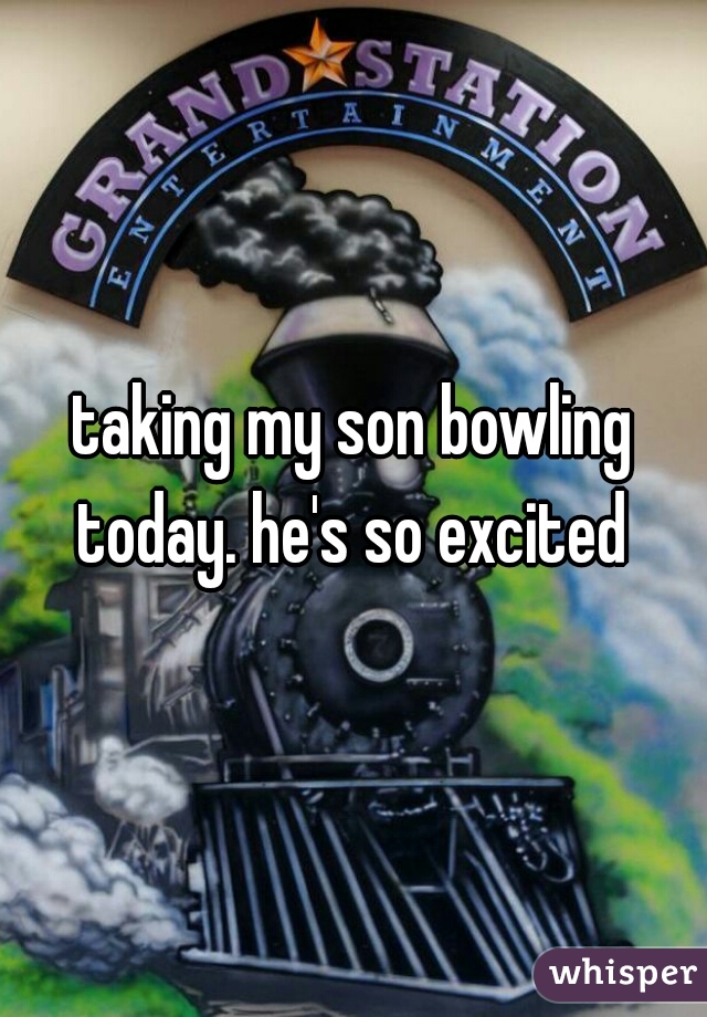 taking my son bowling today. he's so excited 