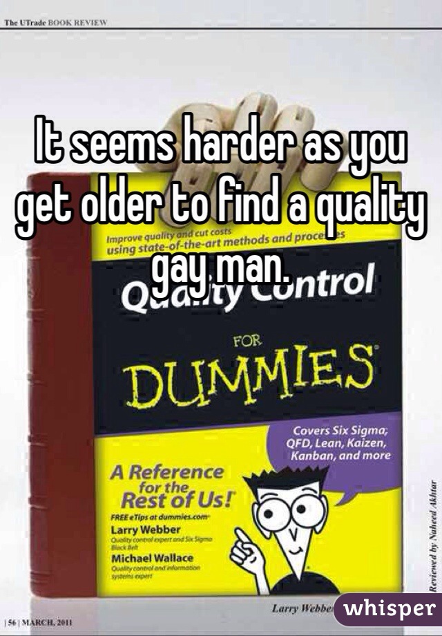 It seems harder as you get older to find a quality gay man. 