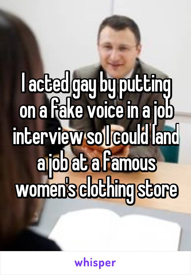 I acted gay by putting on a fake voice in a job interview so I could land a job at a famous women's clothing store